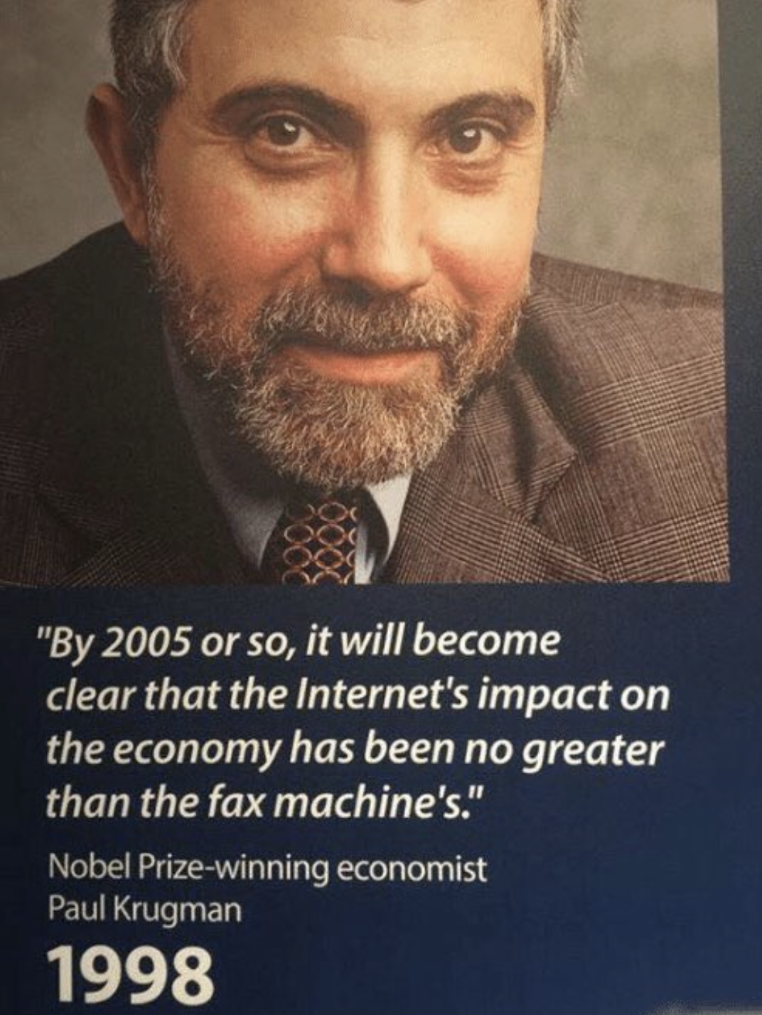 paul krugman internet - "By 2005 or so, it will become clear that the Internet's impact on the economy has been no greater than the fax machine's." Nobel Prizewinning economist Paul Krugman 1998